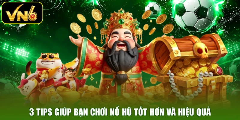 3 tips giúp bạn chơi nổ hũ tốt hơn và hiệu quả