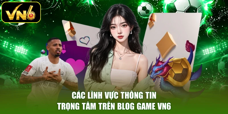 Các lĩnh vực thông tin trọng tâm trên blog game VN6