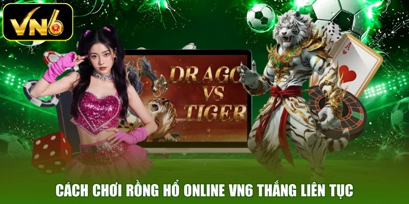 Cách chơi Rồng Hổ Online VN6 thắng liên tục