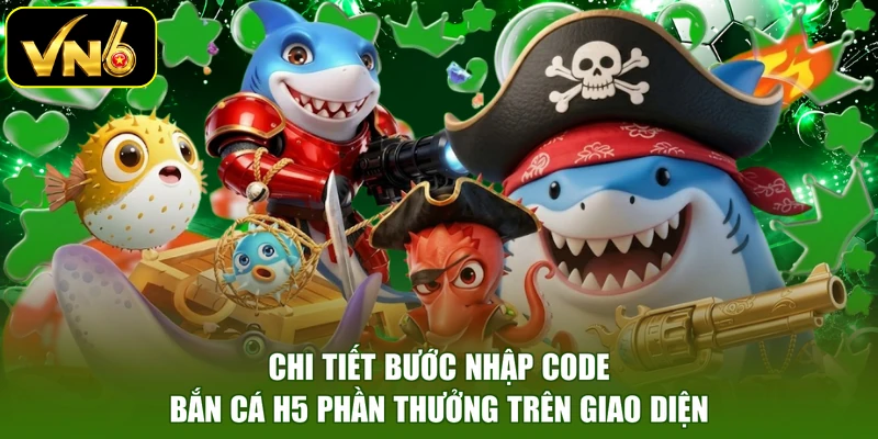 Chi tiết bước nhập code bắn cá H5 phần thưởng trên giao diện