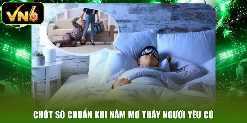 Chốt số chuẩn khi nằm mơ thấy người yêu cũ