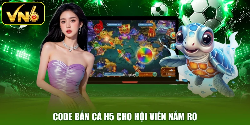 Code bắn cá H5 cho hội viên nắm rõ