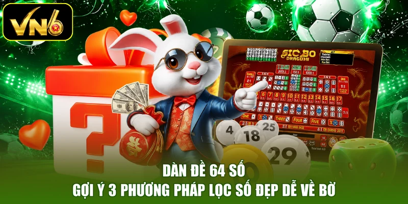 Dàn Đề 64 Số - Gợi Ý 3 Phương Pháp Lọc Số Đẹp Dễ Về Bờ