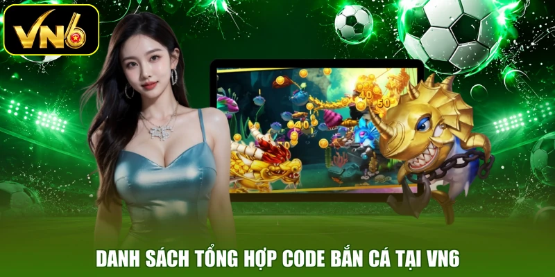 Danh sách tổng hợp code bắn cá tại VN6