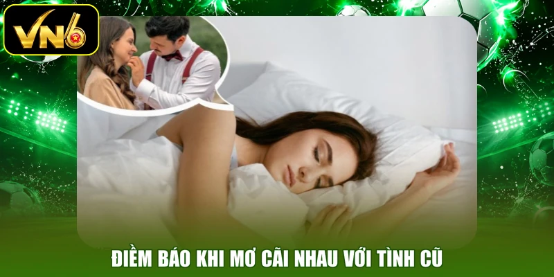 Điềm báo khi mơ cãi nhau với tình cũ