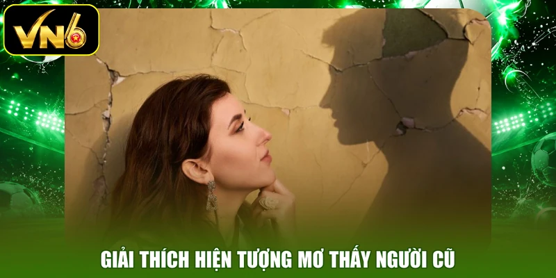 Giải thích hiện tượng mơ thấy người cũ