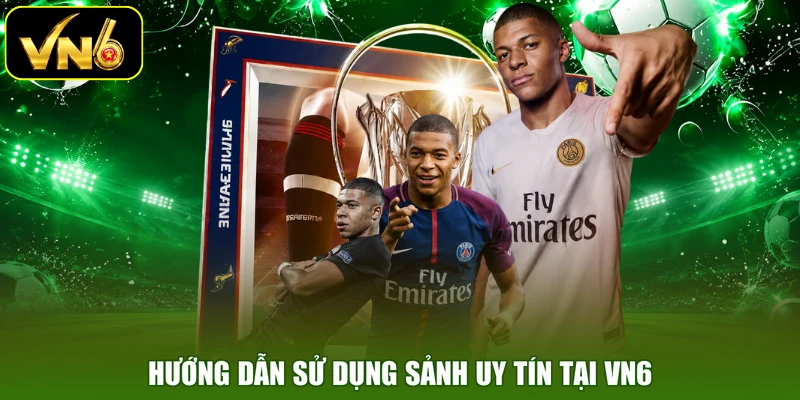Hướng dẫn sử dụng sảnh uy tín tại VN6