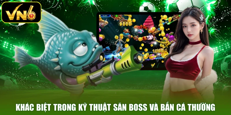 Khác biệt trong kỹ thuật săn boss và bắn cá thường