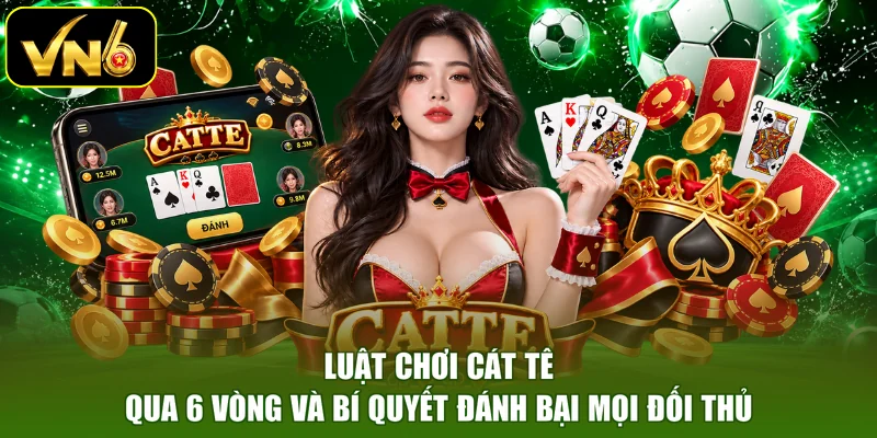Luật Chơi Cát Tê Qua 6 Vòng Và Bí Quyết Đánh Bại Mọi Đối Thủ
