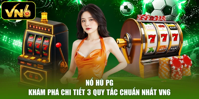 Nổ Hũ PG | Khám Phá Chi Tiết 3 Quy Tắc Chuẩn Nhất VN6