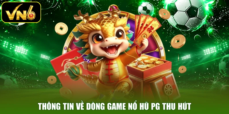 Thông tin về dòng game nổ hũ PG thu hút