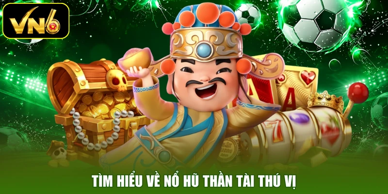 Tìm hiểu về nổ hũ thần tài thú vị