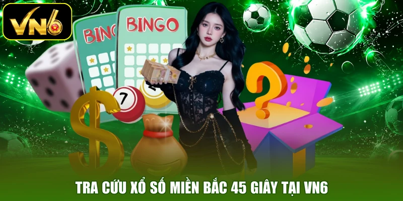 Tra cứu xổ số miền Bắc 45 giây tại VN6