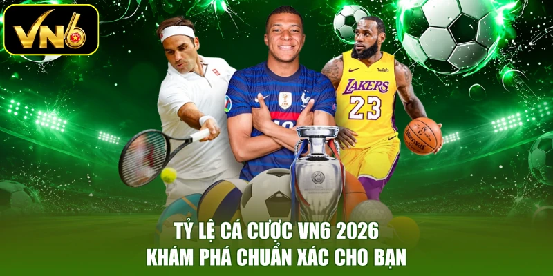 Tỷ Lệ Cá Cược VN6 2026 | Khám Phá Chuẩn Xác Cho Bạn
