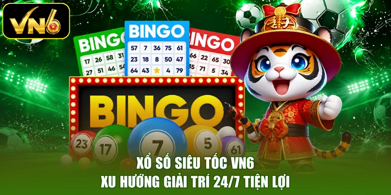 Xổ Số Siêu Tốc VN6 - Xu Hướng Giải Trí 24/7 Tiện Lợi